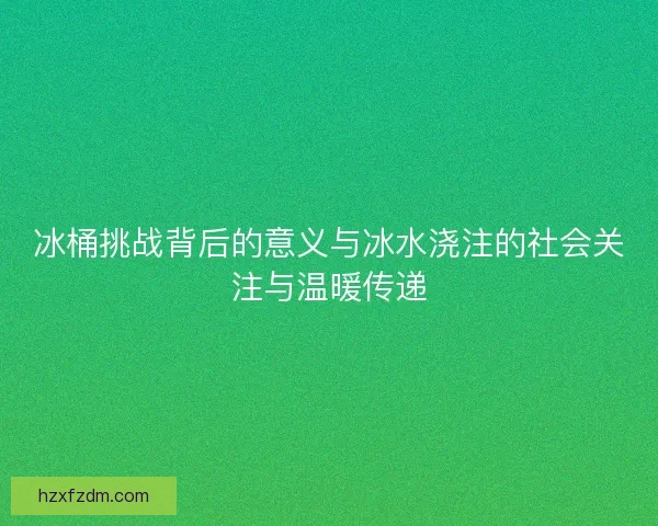 冰桶挑战背后的意义与冰水浇注的社会关注与温暖传递
