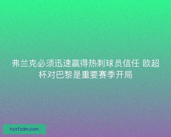 弗兰克必须迅速赢得热刺球员信任 欧超杯对巴黎是重要赛季开局 弗兰克必须迅速赢得热刺球员信任 欧超杯对巴黎是重要赛季开局